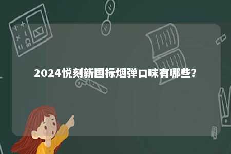 2024悦刻新国标烟弹口味有哪些�？ 